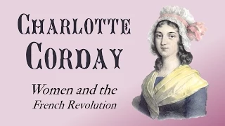 Charlotte Corday and the Death of Marat (Women and the French Revolution: Part 5)