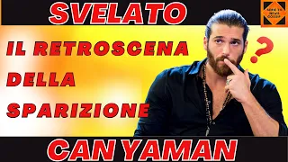 Can Yaman  perchè è scomparso  i retroscena secondo le ultime  dai giornalisti gossip