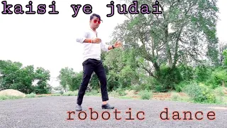 kaisi yeh judai Hai aankh bhar meri aayi Hai robotic dance//