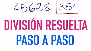 Cómo dividir por tres cifras paso a paso ( Ejemplo: 45628 dividido entre 351 )