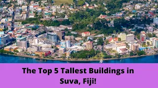 The top 5 tallest buildings in Suva Fiji!