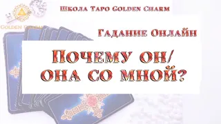 ПОЧЕМУ ОН/ ОНА СО МНОЙ? ОНЛАЙН ГАДАНИЕ/ Школа Таро Golden Charm