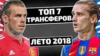 ТОП-7 ГРОМКИХ ТРАНСФЕРОВ ЛЕТА 2018!