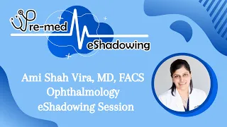 Pre-med eShadowing - Ami Shah Vira, MD FACS (Opthalmology)