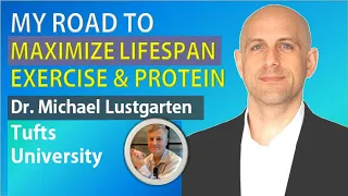 My Road to Maximize Lifespan - Exercise and Protein | Dr. Michael Lustgarten | Part III