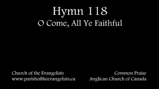 Hymn 118 - O Come, All Ye Faithful