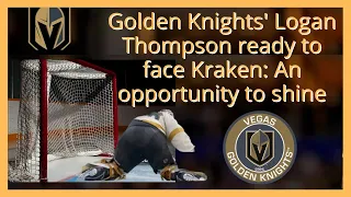 Golden Knights' Logan Thompson ready to face Kraken: An opportunity to shine