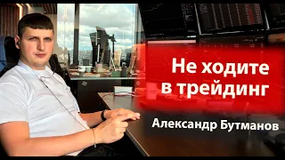Александр Бутманов — почему НЕ стоит торговать на биржах и как новичку не разориться