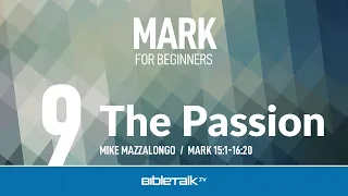The Passion of Christ (Mark 15-16) | Mike Mazzalongo | BibleTalk.tv