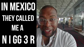 They Called Me the N-WORD: Is Mexico SAFE for Black People?