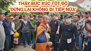 NÓNG.Thầy Minh Tuệ bức xúc tột độ lên tiếng "DỪNG LẠI" KHÔNG ĐI NỮA,Công An bất lực nhìn theo