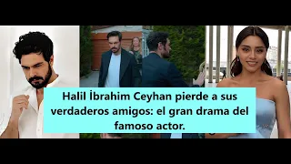 Halil İbrahim Ceyhan loses his true friends: the great drama of the famous actor.