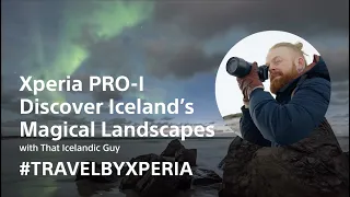 Xperia PRO-I – Discover Iceland’s Magical Landscapes with #TravelByXperia