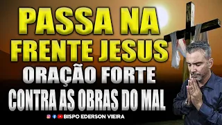 PASSA NA FRENTE JESUS - ORAÇÃO FORTE CONTRA AS OBRAS DO MAL - LIBERTAÇÃO COMPLETA