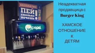 Неадекватная продавщица с BURGER KING  ХАМСКОЕ ОТНОШЕНИЕ К ДЕТЯМ