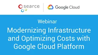 Webinar: Modernizing Infrastructure and Optimizing Costs With Google Cloud Platform