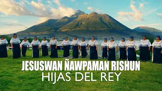 Hijas del Rey - Jesuswan Ñawpaman Rishun (Video Oficial) 4K