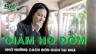 5 Cách Giảm Ho Đờm Tại Nhà | SKĐS