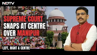 Supreme Court Raps Centre On Manipur: Will Wheels Of Justice Finally Move? | Left, Right & Centre