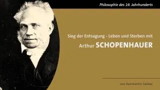 Sieg der Entsagung - Leben und Sterben mit Arthur Schopenhauer