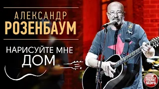 НАРИСУЙТЕ МНЕ ДОМ ✪ LIVE ✪ АЛЕКСАНДР РОЗЕНБАУМ ✪ ALEXANDER ROZENBAUM ✪