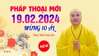 Pháp thoại 19.02.2024 - Thầy Thích Pháp Hoà ( MÙNG 10 ÂL)