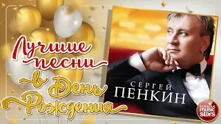 СЕРГЕЙ ПЕНКИН ❀ ЛУЧШИЕ ПЕСНИ В ДЕНЬ РОЖДЕНИЯ ❀