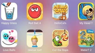 Red Ball 4,Rescue Cut,My Head ,Hello Cats,Happy Glass,Where My Water 2,Cut The Rope,Love Balls