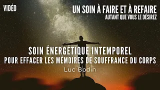 Soin Énergétique Intemporel pour Effacer les Mémoires de Souffrance du Corps - Animé par Luc Bodin