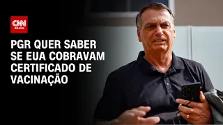 PGR quer saber se EUA cobravam certificado de vacinação quando Bolsonaro viajou ao país | CNN 360º