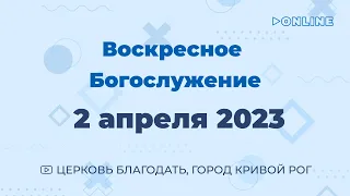 2 апреля - Воскресное утреннее богослужение ц. Благодать, г. Кривой Рог