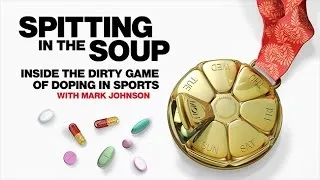Spitting in the Soup: Inside the Dirty Game of Doping in Sports with Mark Johnson