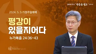 [ 설교 | 주일예배 | 2024.5.5 ] “평강이 있을지어다” (설교 정한조) | 누가복음 24:36-43