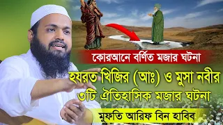 হযরত খিজির ও মূসা নবীর তিনটি ঐতিহাসিক মজার ঘটনা । মুফতি আরিফ বিন হাবিব ।  Arif Bin Habib Bangla waz