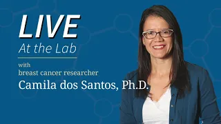 LIVE At the Lab with Camila dos Santos: Pregnancy and Breast Cancer