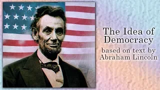 The Idea of Democracy (Based on Text by Abraham Lincoln)