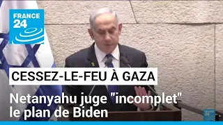 Gaza : Netanyahu juge "incomplet" le plan de Biden pour un cessez-le-feu • FRANCE 24