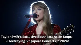 Taylor Swift's Exclusive Southeast Asian Stops: 3 Electrifying Singapore Concerts in 2024