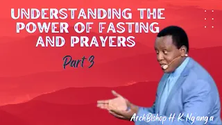 UNDERSTANDING THE POWER OF FASTING AND PRAYERS || ARCHBISHOP HARRISON NG'ANG'A