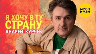 АНДРЕЙ КУРЯЕВ – Я ХОЧУ В ТУ СТРАНУ ♥ КРАСИВЫЕ ПЕСНИ О ЛЮБВИ И ДЛЯ ДУШИ