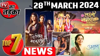 TOP 7 Big News of TV | 28th March 2024 | YRKKH, Anupamaa