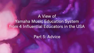 A view of Yamaha Music Education System from 4 Educators in the USA | Part 5: Advice