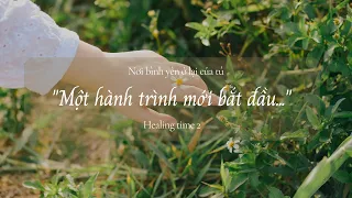 Một hành trình mới bắt đầu - Playlist nhạc thư giãn, xoa dịu lo lắng | Healing time 2