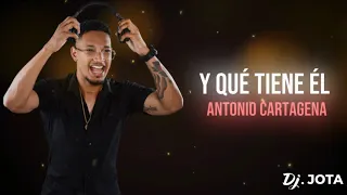 Y qué tiene él - Antonio Cartagena | Letra Dj Jota