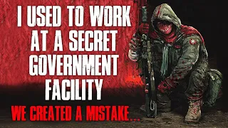 "I Used To Work At A Secret Government Facility, We Created A Mistake" Creepypasta