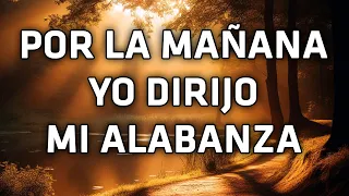 Por La Manana Yo Dirijo Mi Alabanzas - Los Mejores Himnos Y Cánticos Favoritos