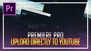 How To Directly Upload to YouTube Using Premiere Pro CC 2018