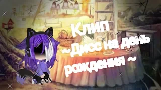 Клип ~Дисс на день рождения ~•{GLMV}•