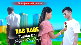 Rab Kare Tujhko Bhi Pyaar Ho Jaye || Love Story || Hindi New Song || BR Rajwanshi Video||