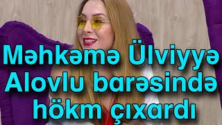 Məhkəmə Ülviyyə Alovlu barəsində hökm çıxardı